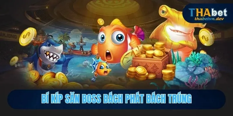 Bắn Cá Casino THABET - Điểm Đến Săn Boss Hot Nhất 2026 4 Bí kíp săn boss bách phát bách trúng