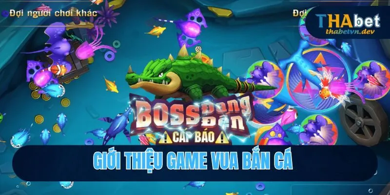 Vua Bắn Cá Online 2026 Săn Cá Ngay Hôm Nay Cùng THABET 2 Giới thiệu vua bắn cá