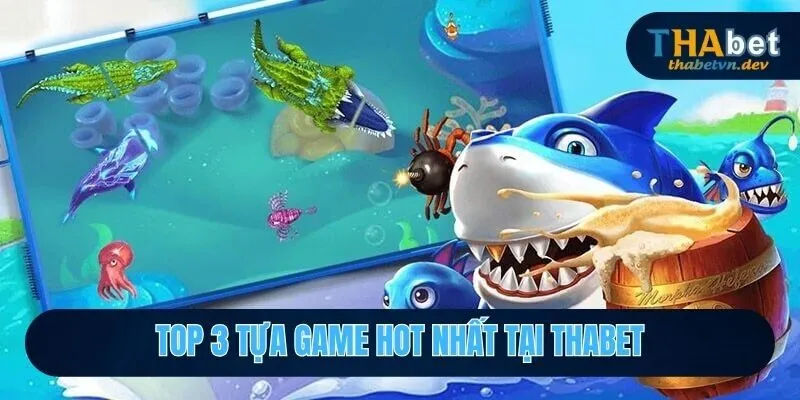 Bắn Cá Casino THABET - Điểm Đến Săn Boss Hot Nhất 2026 3 Top 3 tựa game hot nhất tại THABET